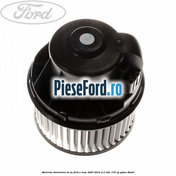 Motoras aeroterma cu AC Ford S-Max 2007-2014 2.2 TDCi 175 cp Q4WA diesel