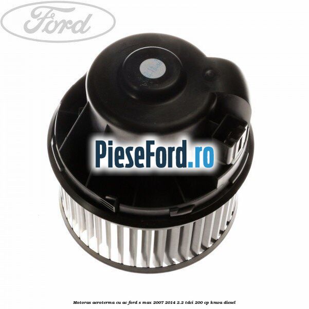 Motoras aeroterma cu AC Ford S-Max 2007-2014 2.2 TDCi 200 cp KNWA diesel