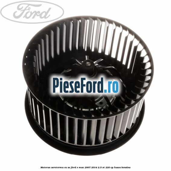 Motoras aeroterma cu AC Ford S-Max 2007-2014 2.5 ST 220 cp HUWA benzina