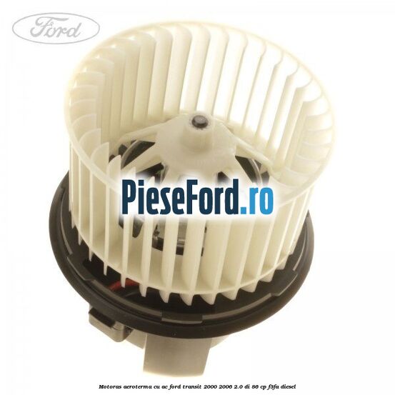 Motoras aeroterma cu AC Ford Transit 2000-2006 2.0 DI 86 cp F3FA diesel