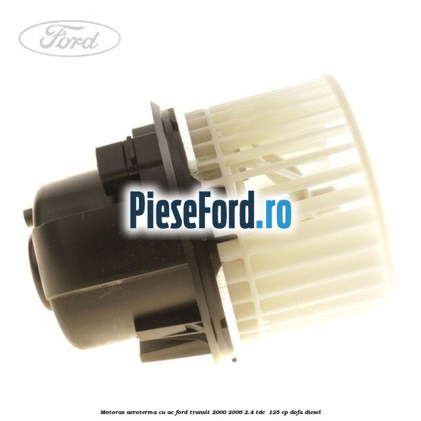 Motoras aeroterma cu AC Ford Transit 2000-2006 2.4 TDE  125 cp DOFA diesel