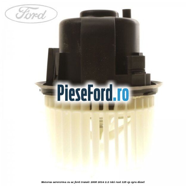 Motoras aeroterma cu AC Ford Transit 2006-2014 2.2 TDCi RWD 125 cp CYRA diesel