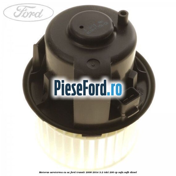 Motoras aeroterma cu AC Ford Transit 2006-2014 3.2 TDCi 200 cp SAFA, SAFB diesel