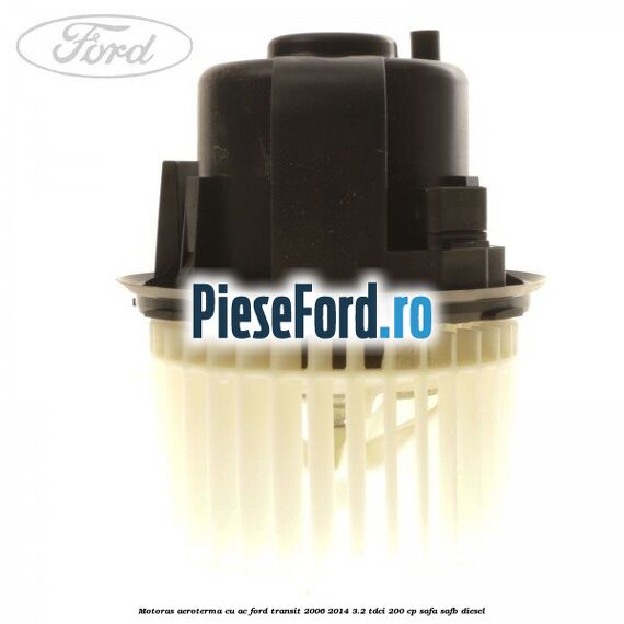 Motoras aeroterma cu AC Ford Transit 2006-2014 3.2 TDCi 200 cp SAFA, SAFB diesel