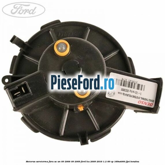Motoras aeroterma fara AC an 09/2008-09/2009 Ford Ka 2009-2016 1.2 69 cp 169A4000, FP4 benzina