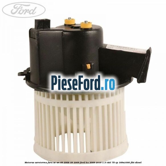 Motoras aeroterma fara AC an 09/2008-09/2009 Ford Ka 2009-2016 1.3 TDCi 75 cp 169A1000, FD4 diesel