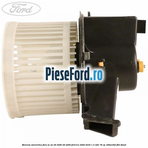 Motoras aeroterma fara AC an 09/2008-09/2009 Ford Ka 2009-2016 1.3 TDCi 75 cp 169A1000, FD4 diesel