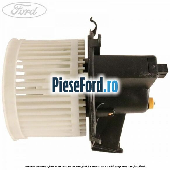 Motoras aeroterma fara AC an 09/2008-09/2009 Ford Ka 2009-2016 1.3 TDCi 75 cp 169A1000, FD4 diesel