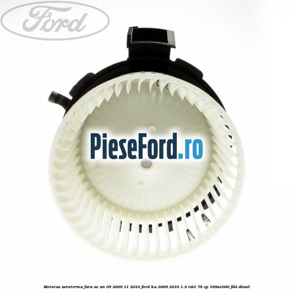 Motoras aeroterma fara AC an 09/2009-11/2010 Ford Ka 2009-2016 1.3 TDCi 75 cp 169A1000, FD4 diesel
