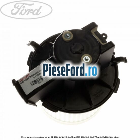 Motoras aeroterma fara AC an 11/2010-06/2016 Ford Ka 2009-2016 1.3 TDCi 75 cp 169A1000, FD4 diesel
