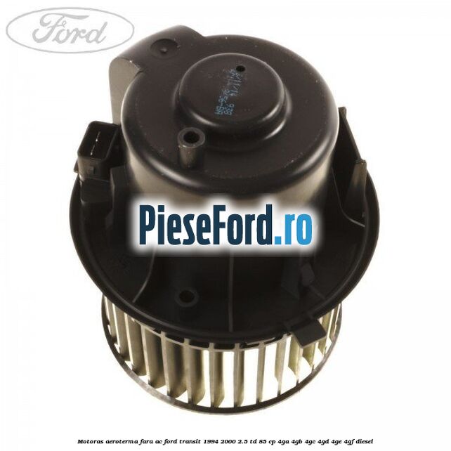 Motoras aeroterma fara AC Ford Transit 1994-2000 2.5 TD 85 cp 4GA, 4GB, 4GC, 4GD, 4GE, 4GF diesel