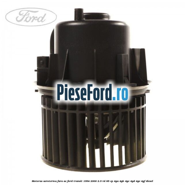 Motoras aeroterma fara AC Ford Transit 1994-2000 2.5 TD 85 cp 4GA, 4GB, 4GC, 4GD, 4GE, 4GF diesel
