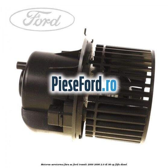 Motoras aeroterma fara AC Ford Transit 2000-2006 2.0 DI 86 cp F3FA diesel