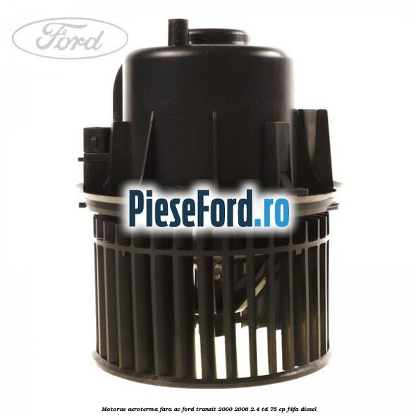 Motoras aeroterma fara AC Ford Transit 2000-2006 2.4 TD 75 cp F4FA diesel