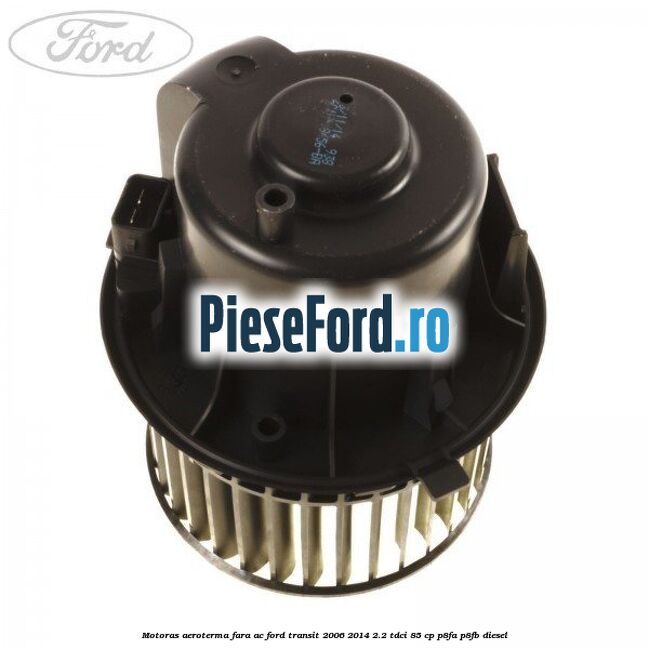 Motoras aeroterma fara AC Ford Transit 2006-2014 2.2 TDCi 85 cp P8FA, P8FB diesel