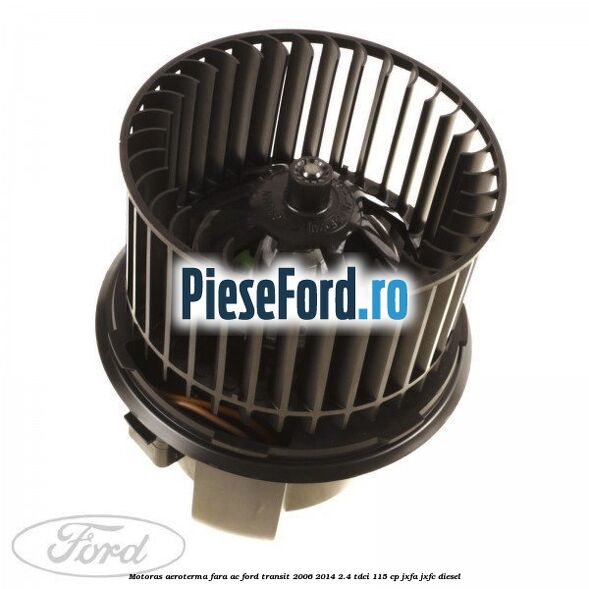 Motoras aeroterma fara AC Ford Transit 2006-2014 2.4 TDCi 115 cp JXFA, JXFC diesel