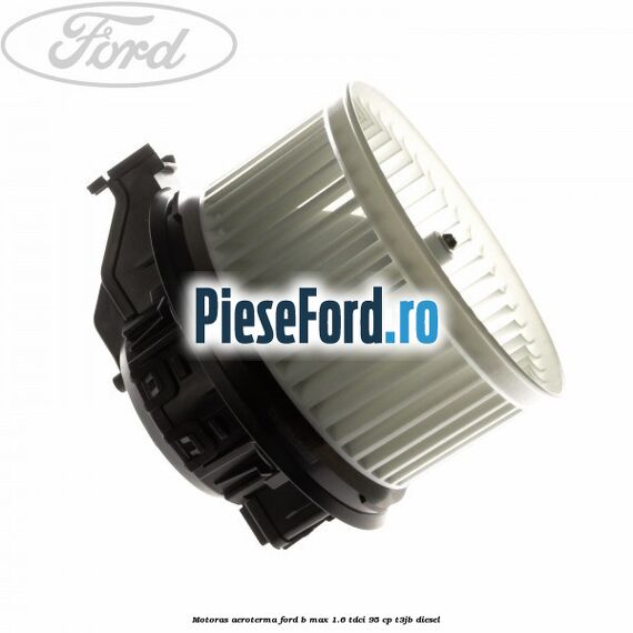 Motoras aeroterma Ford B-Max 1.6 TDCi 95 cp Motoras aeroterma Ford B-Max 1.6 TDCi 95 cp T3JB diesel