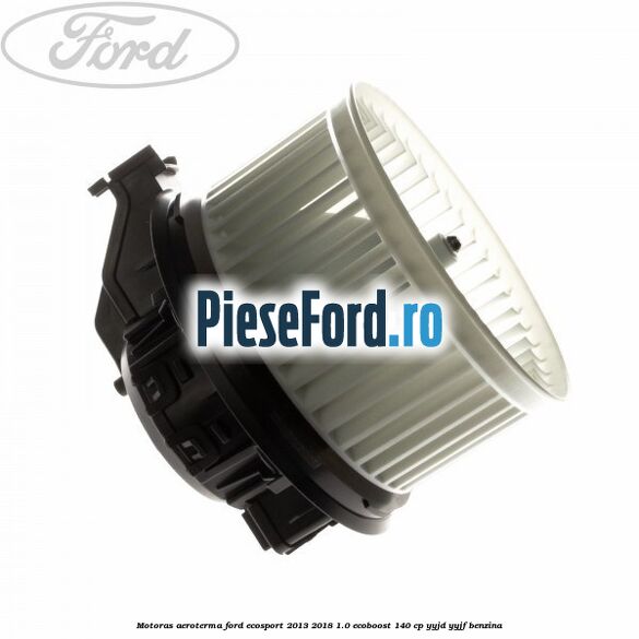 Motoras aeroterma Ford EcoSport 2013-2018 1.0 EcoBoost 140 cp YYJD, YYJF benzina