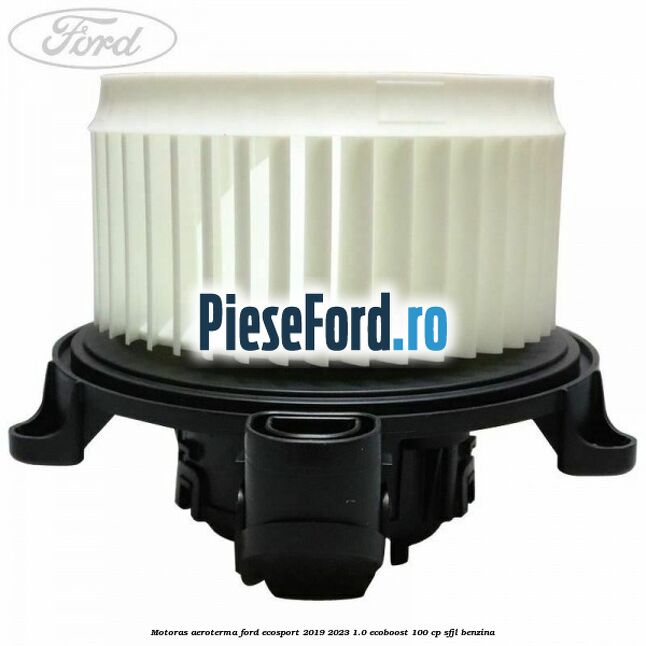 Motoras aeroterma Ford EcoSport 2019-2023 1.0 EcoBoost 100 cp SFJL benzina