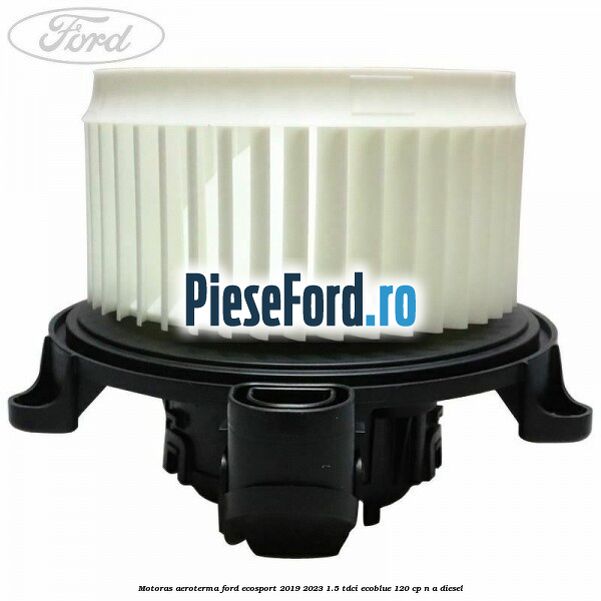 Motoras aeroterma Ford EcoSport 2019-2023 1.5 TDCi EcoBlue 120 cp n/a diesel