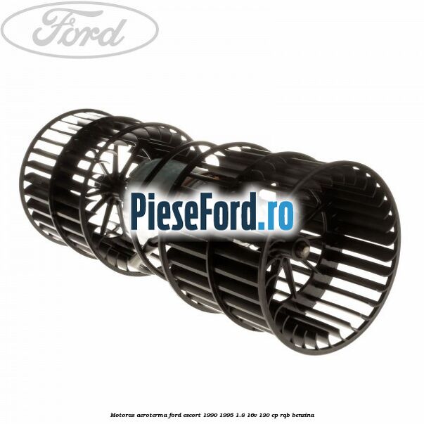 Motoras aeroterma Ford Escort 1990-1995 1.8 16V 130 cp RQB benzina