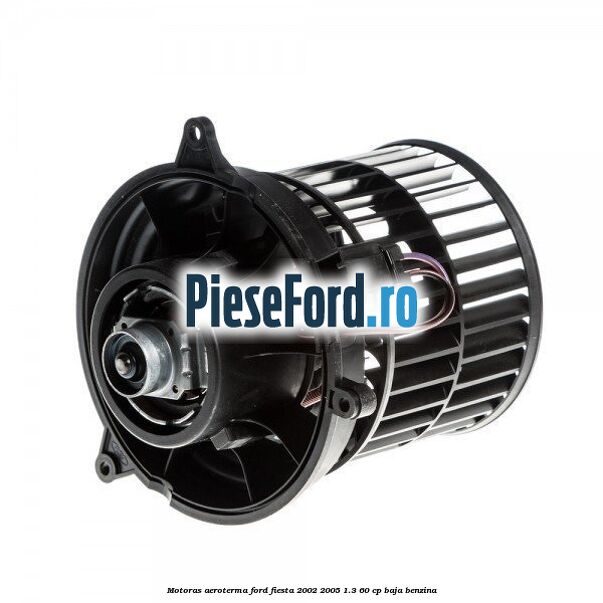 Motoras aeroterma Ford Fiesta 2002-2005 1.3 60 cp BAJA benzina