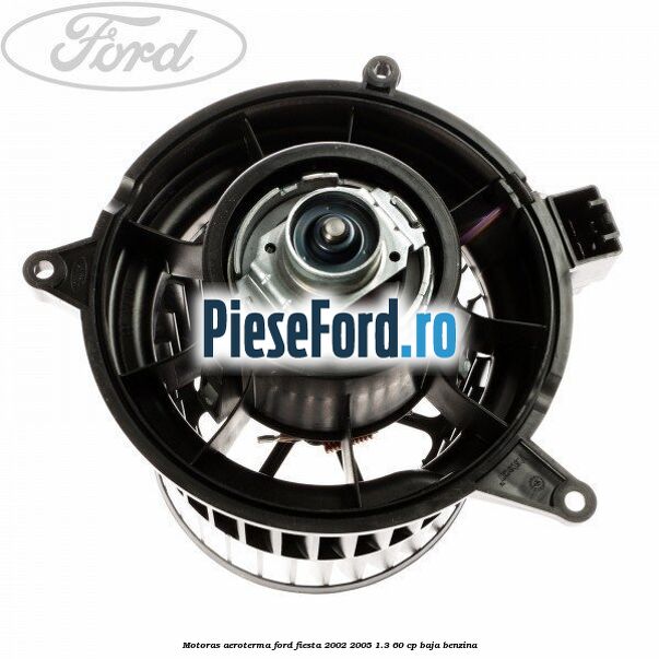Motoras aeroterma Ford Fiesta 2002-2005 1.3 60 cp BAJA benzina