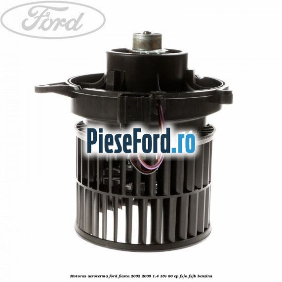 Motoras aeroterma Ford Fiesta 2002-2005 1.4 16V 80 cp Motoras aeroterma Ford Fiesta 2002-2005 1.4 16V 80 cp FXJA, FXJB benzina