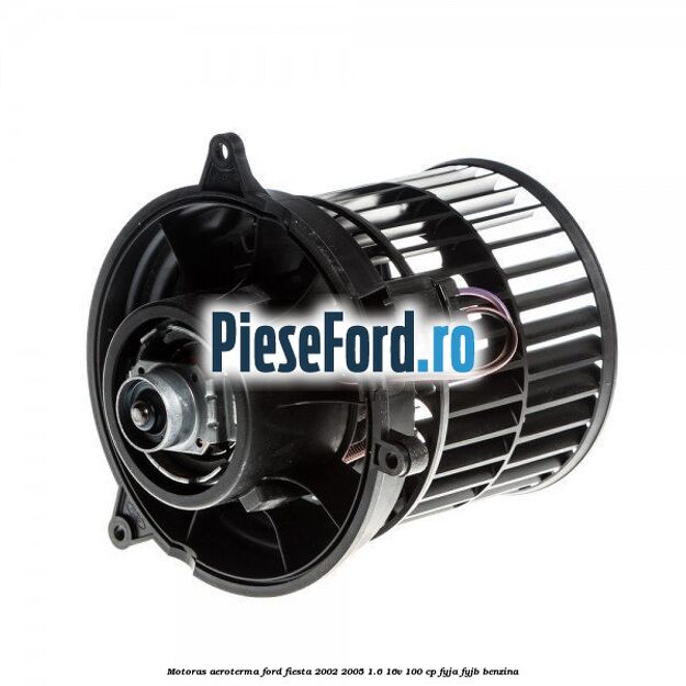 Motoras aeroterma Ford Fiesta 2002-2005 1.6 16V 100 cp FYJA, FYJB benzina