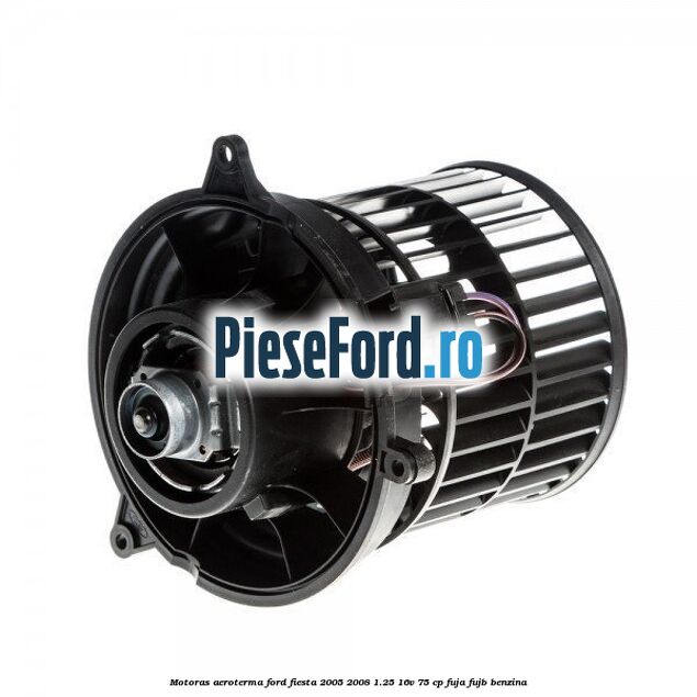 Motoras aeroterma Ford Fiesta 2005-2008 1.25 16V 75 cp FUJA, FUJB benzina