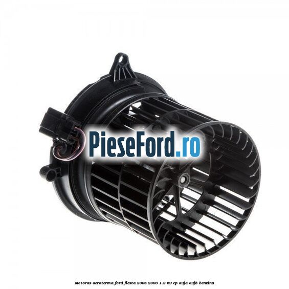 Motoras aeroterma Ford Fiesta 2005-2008 1.3 69 cp A9JA, A9JB benzina