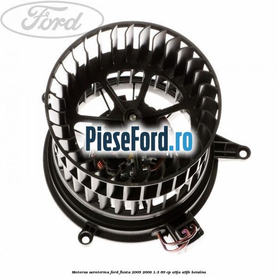 Motoras aeroterma Ford Fiesta 2005-2008 1.3 69 cp A9JA, A9JB benzina
