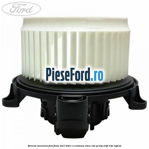 Motoras aeroterma Ford Fiesta 2017-2023 1.0 EcoBoost mHEV 125 cp B7JA, B7JB, B7JC Hybrid