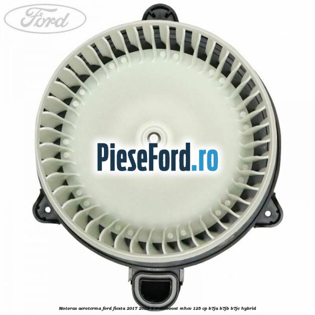 Motoras aeroterma Ford Fiesta 2017-2023 1.0 EcoBoost mHEV 125 cp B7JA, B7JB, B7JC Hybrid