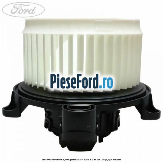 Motoras aeroterma Ford Fiesta 2017-2023 1.1 Ti-VCT 75 cp FSJB benzina