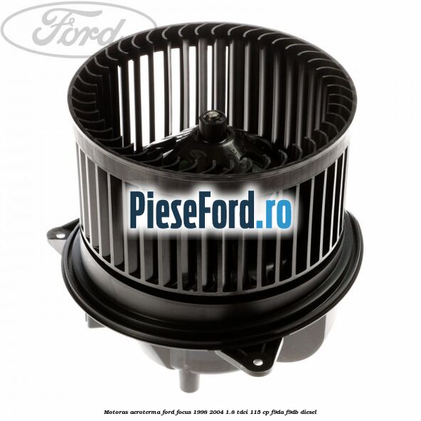 Motoras aeroterma Ford Focus 1998-2004 1.8 TDCi 115 cp F9DA, F9DB diesel