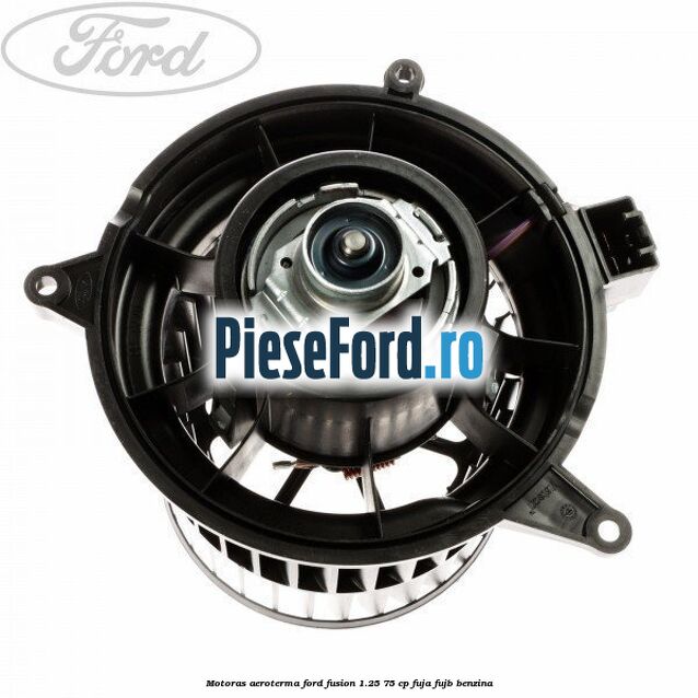 Motoras aeroterma Ford Fusion 1.25 75 cp FUJA, FUJB benzina