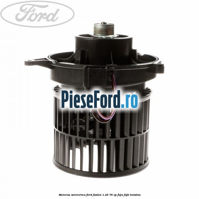 Motoras aeroterma Ford Fusion 1.25 75 cp FUJA, FUJB benzina