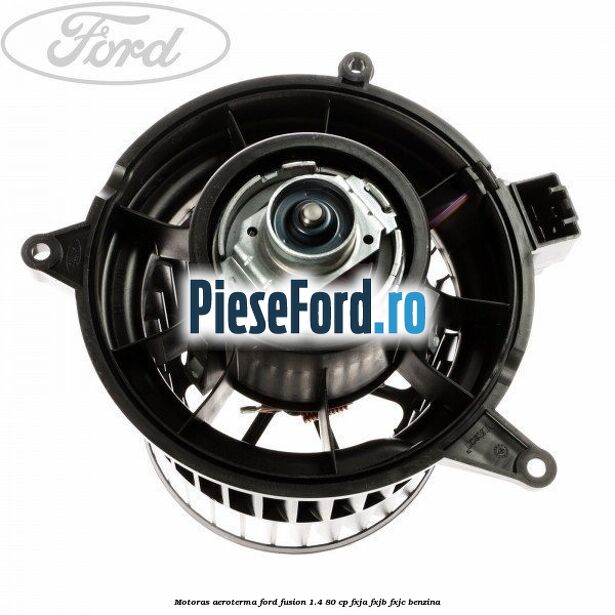 Motoras aeroterma Ford Fusion 1.4 80 cp FXJA, FXJB, FXJC benzina