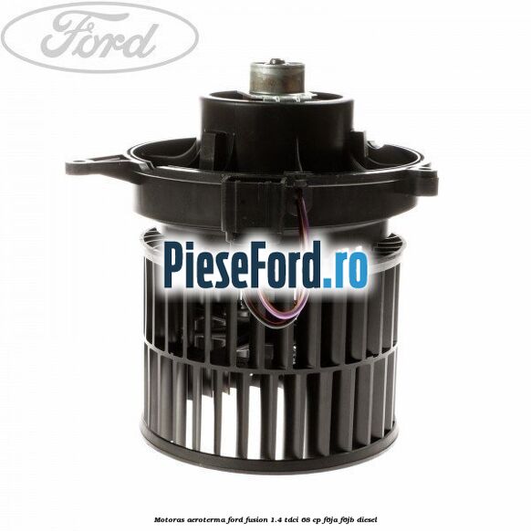 Motoras aeroterma Ford Fusion 1.4 TDCi 68 cp Motoras aeroterma Ford Fusion 1.4 TDCi 68 cp F6JA, F6JB diesel