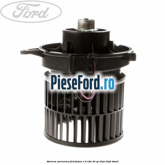 Motoras aeroterma Ford Fusion 1.6 TDCi 90 cp HHJA, HHJB diesel