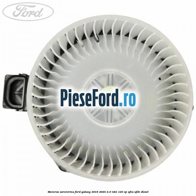 Motoras aeroterma Ford Galaxy 2015-2023 2.0 TDCi 120 cp UFCA, UFCB diesel