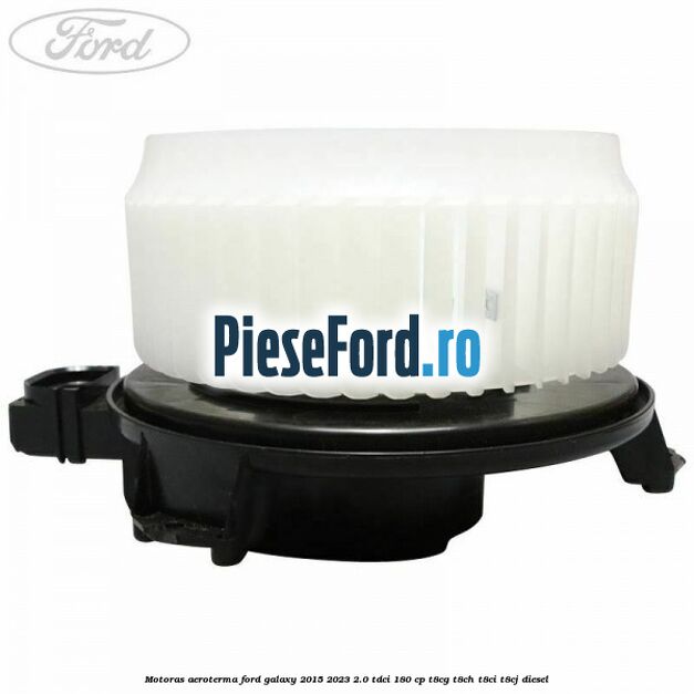 Motoras aeroterma Ford Galaxy 2015-2023 2.0 TDCi 180 cp Motoras aeroterma Ford Galaxy 2015-2023 2.0 TDCi 180 cp T8CG, T8CH, T8CI, T8CJ diesel