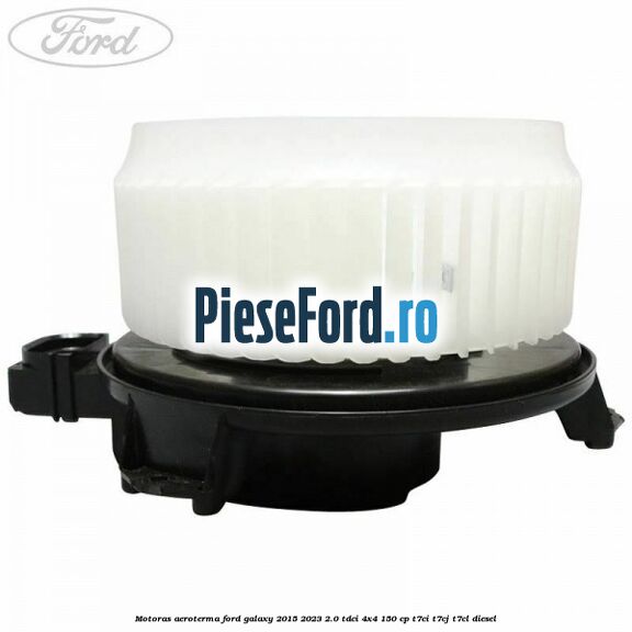 Motoras aeroterma Ford Galaxy 2015-2023 2.0 TDCi 4x4 150 cp Motoras aeroterma Ford Galaxy 2015-2023 2.0 TDCi 4x4 150 cp T7CI, T7CJ, T7CL diesel