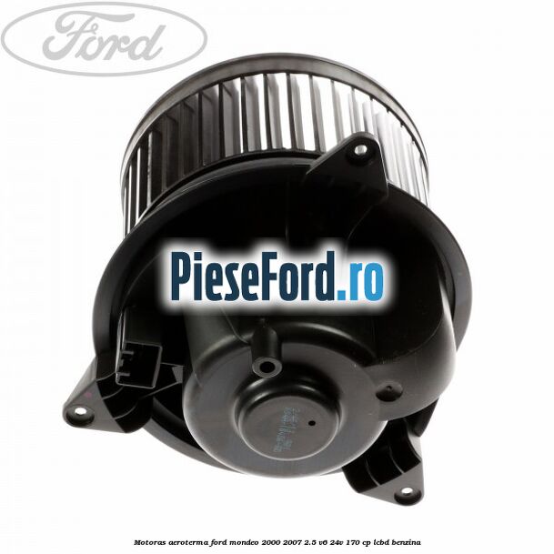 Motoras aeroterma Ford Mondeo 2000-2007 2.5 V6 24V 170 cp LCBD benzina