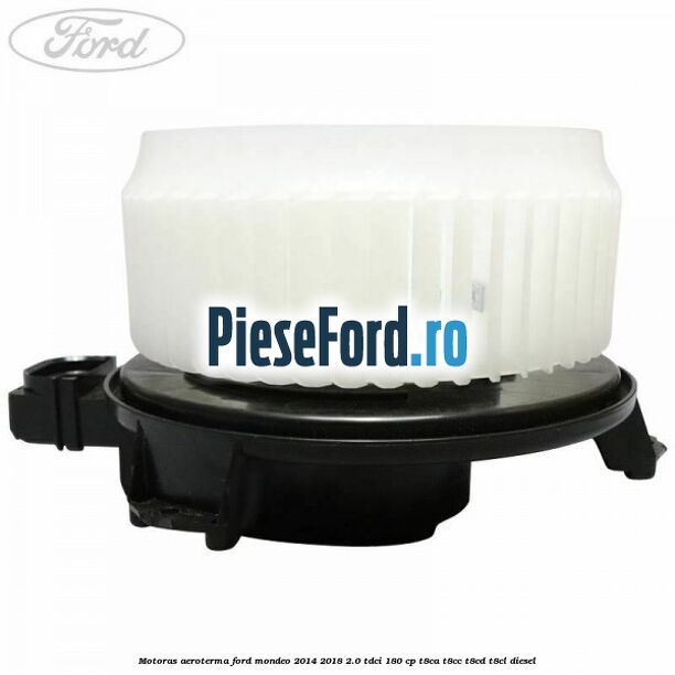 Motoras aeroterma Ford Mondeo 2014-2018 2.0 TDCi 180 cp T8CA, T8CC, T8CD, T8CL diesel