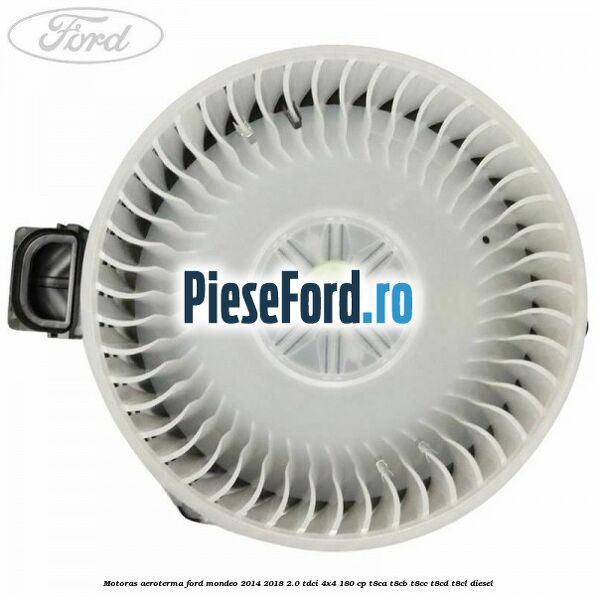 Motoras aeroterma Ford Mondeo 2014-2018 2.0 TDCi 4x4 180 cp T8CA, T8CB, T8CC, T8CD, T8CL diesel