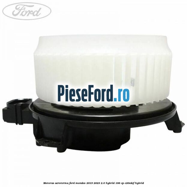 Motoras aeroterma Ford Mondeo 2019-2023 2.0 Hybrid 188 cp Motoras aeroterma Ford Mondeo 2019-2023 2.0 Hybrid 188 cp C20EDEF hybrid