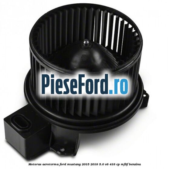 Motoras aeroterma Ford Mustang 2015-2018 5.0 V8 418 cp MF8F benzina