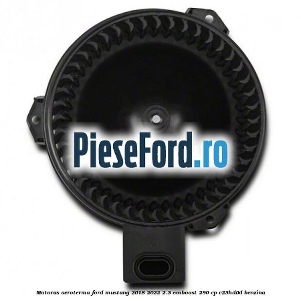 Motoras aeroterma Ford Mustang 2018-2022 2.3 EcoBoost 290 cp C23HD0D benzina